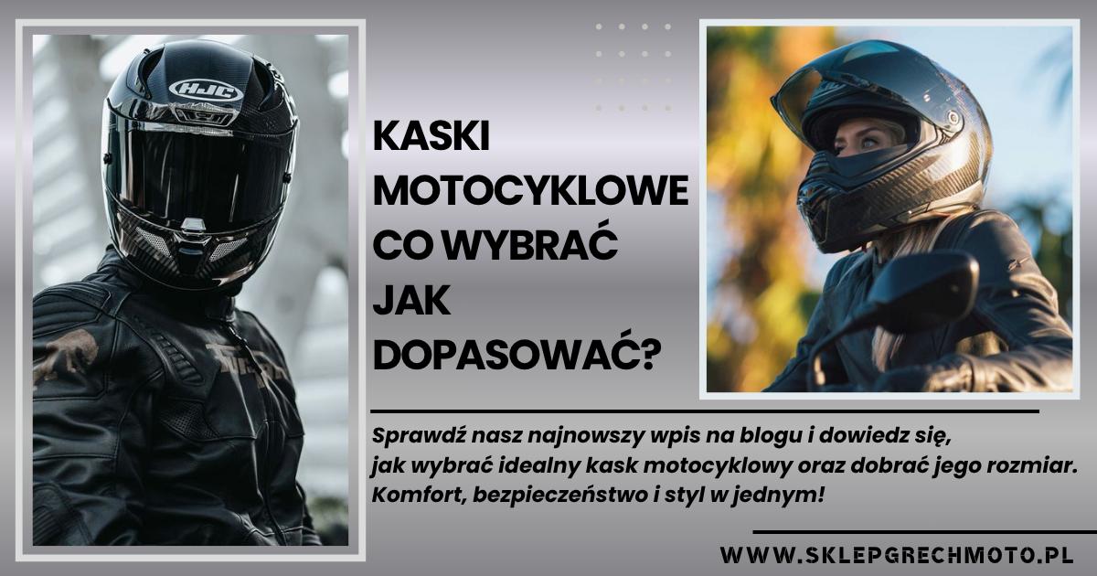 Jaki kask motocyklowy wybrać i jak dobrać rozmiar? Poradnik Grechmoto